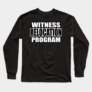 Witness Relocation Program Long Sleeve T-Shirt